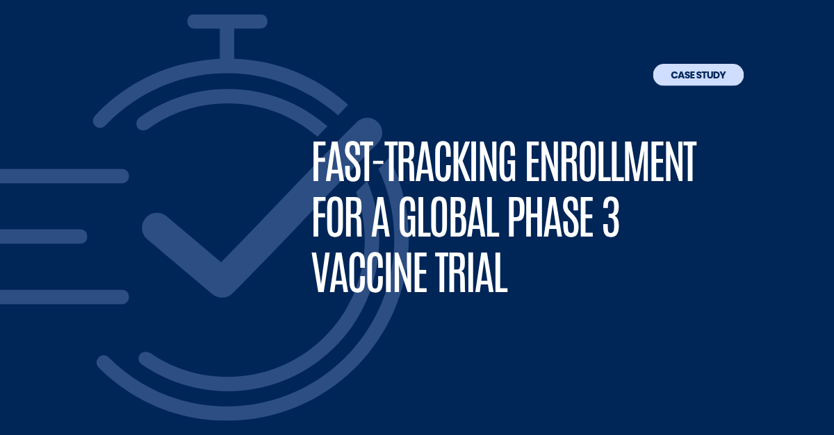 Case Study High Speed Enrollment for Global Phase 3 Vaccine Clinical Trial